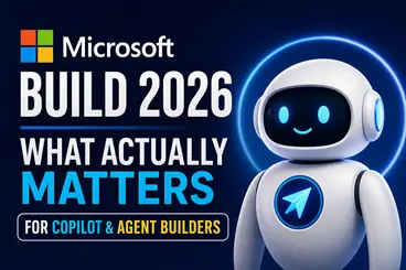 Microsoft Build 2026: What Actually Matters for Copilot and Agent Builders